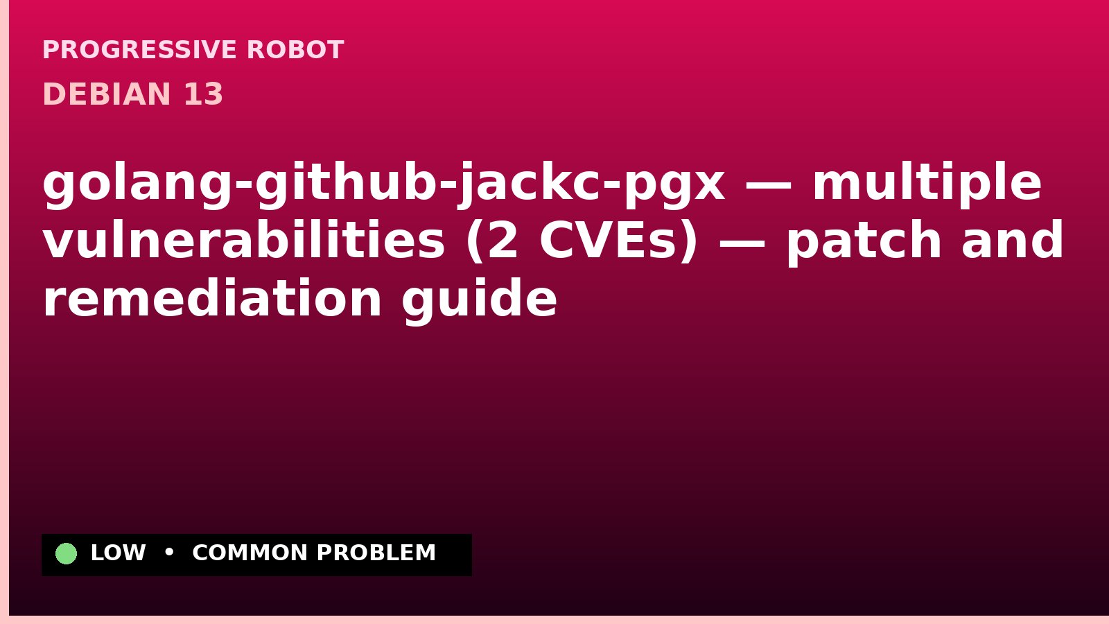 Debian 13 — golang-github-jackc-pgx — multiple vulnerabilities (2 CVEs) — patch and remediation guide — diagnosis and fix on Debian 13