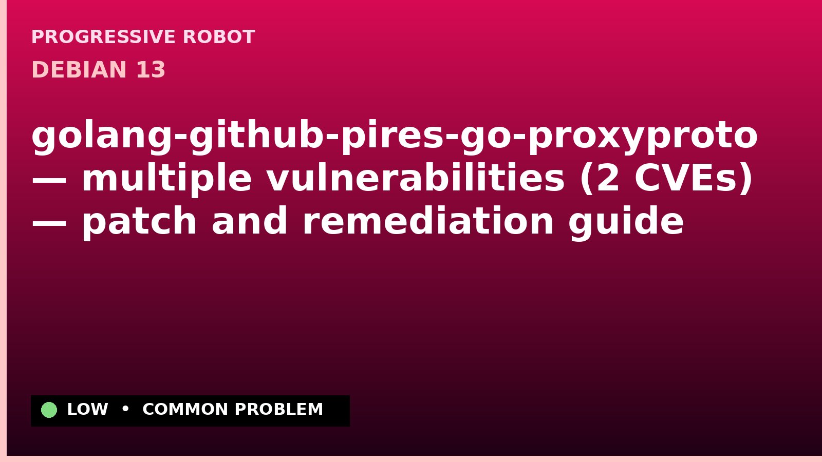 Debian 13 — golang-github-pires-go-proxyproto — multiple vulnerabilities (2 CVEs) — patch and remediation guide — diagnosis and fix on Debian 13