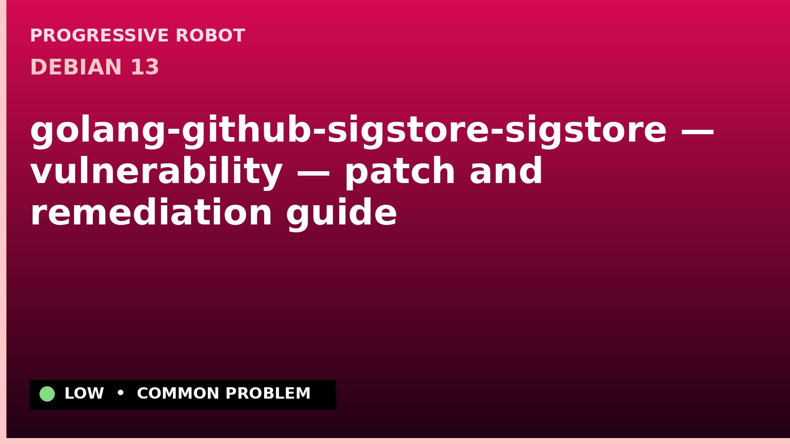 Debian 13 — golang-github-sigstore-sigstore — vulnerability — patch and remediation guide — diagnosis and fix on Debian 13