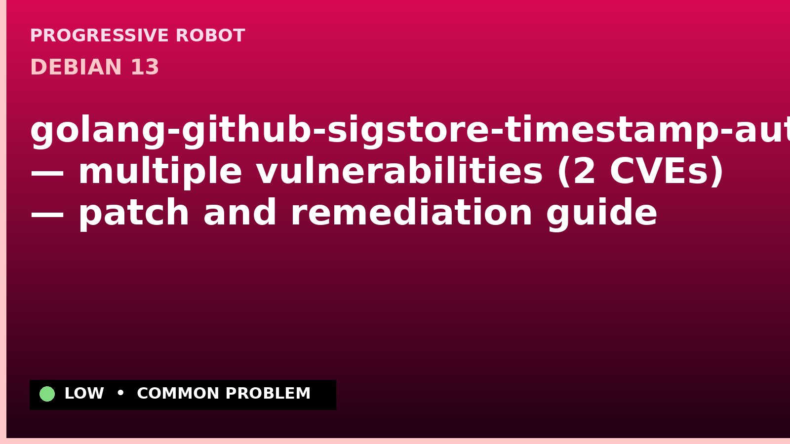 Debian 13 — golang-github-sigstore-timestamp-authority — multiple vulnerabilities (2 CVEs) — patch and remediation guide — diagnosis and fix on Debian 13