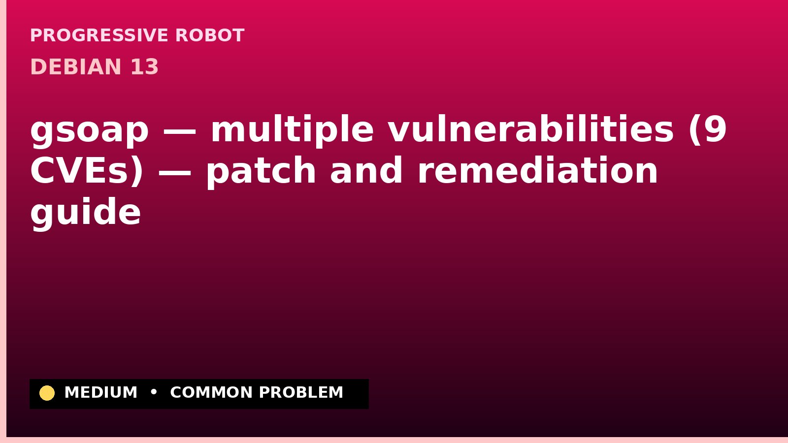 Debian 13 — gsoap — multiple vulnerabilities (9 CVEs) — patch and remediation guide