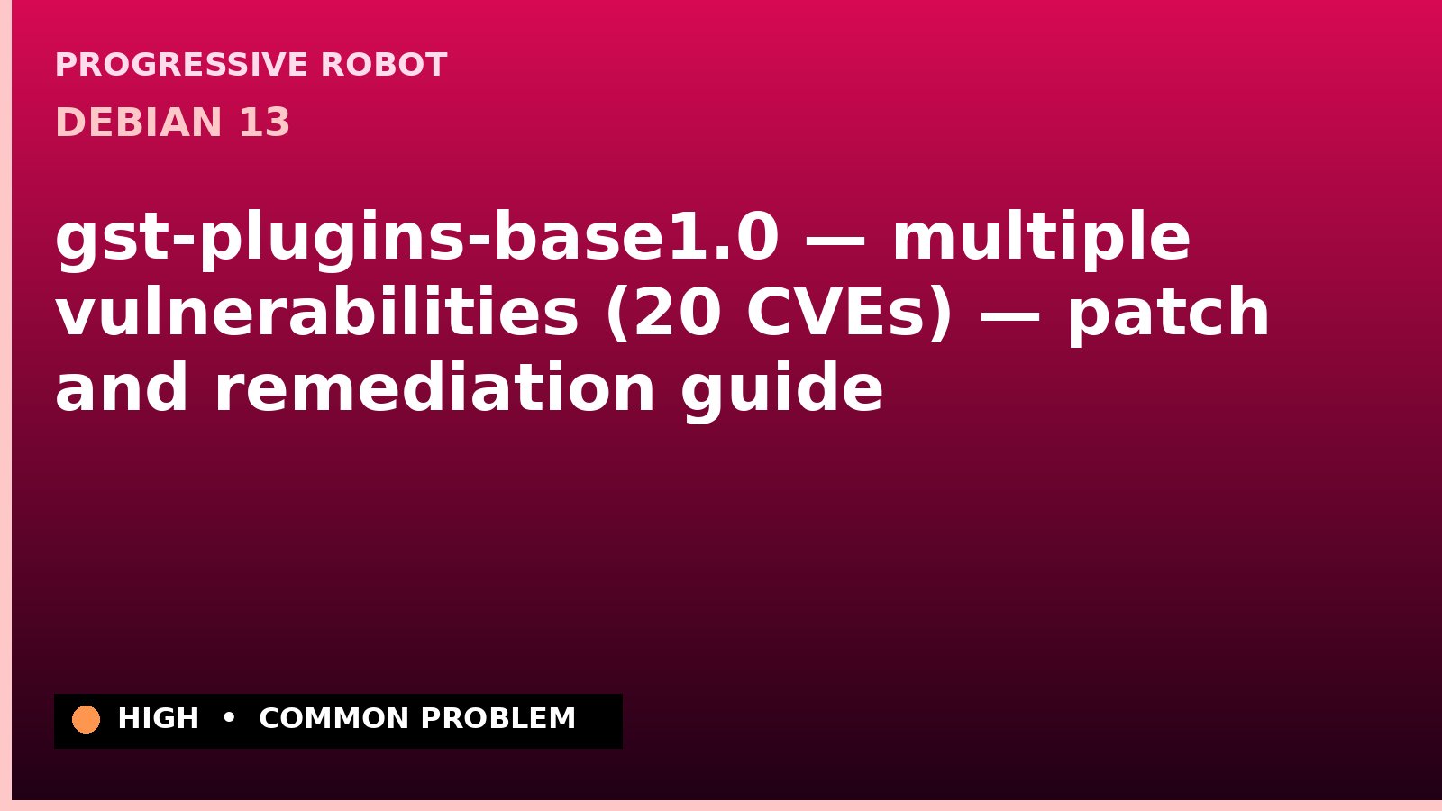 Debian 13 — gst-plugins-base1.0 — multiple vulnerabilities (20 CVEs) — patch and remediation guide — diagnosis and fix on Debian 13