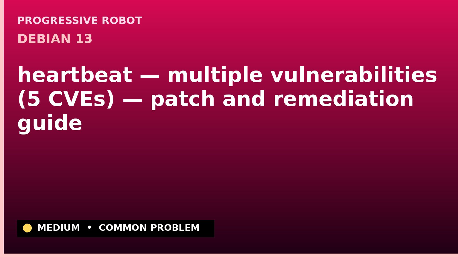 Debian 13 — heartbeat — multiple vulnerabilities (5 CVEs) — patch and remediation guide — diagnosis and fix on Debian 13