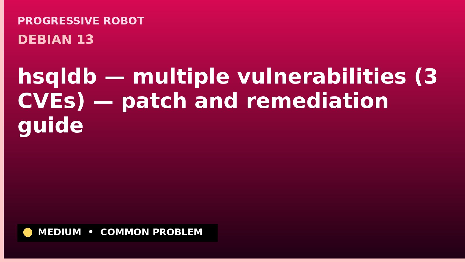Debian 13 — hsqldb — multiple vulnerabilities (3 CVEs) — patch and remediation guide