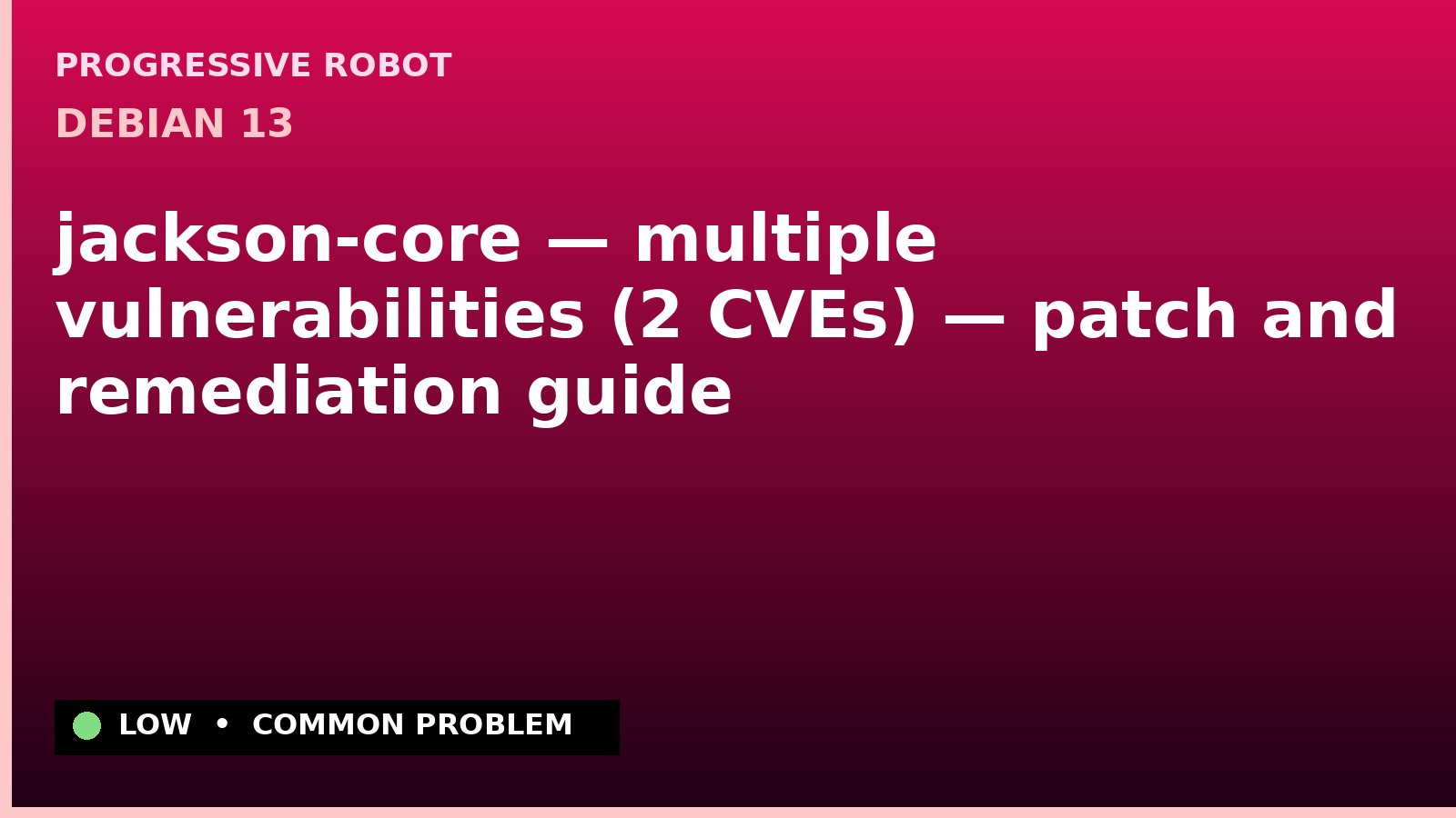 Debian 13 — jackson-core — multiple vulnerabilities (2 CVEs) — patch and remediation guide