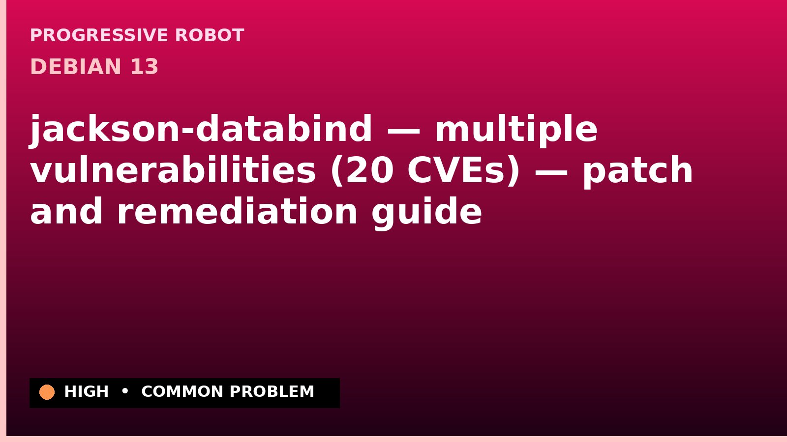Debian 13 — jackson-databind — multiple vulnerabilities (20 CVEs) — patch and remediation guide — diagnosis and fix on Debian 13