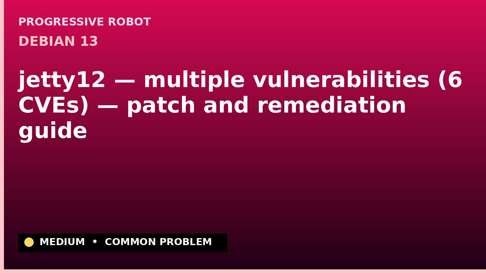 Debian 13 — jetty12 — multiple vulnerabilities (6 CVEs) — patch and remediation guide