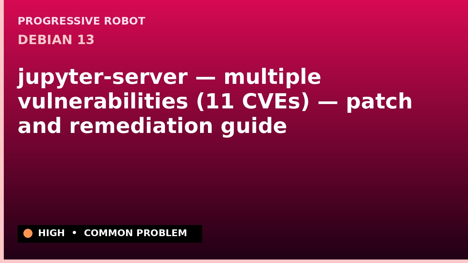 Debian 13 — jupyter-server — multiple vulnerabilities (11 CVEs) — patch and remediation guide