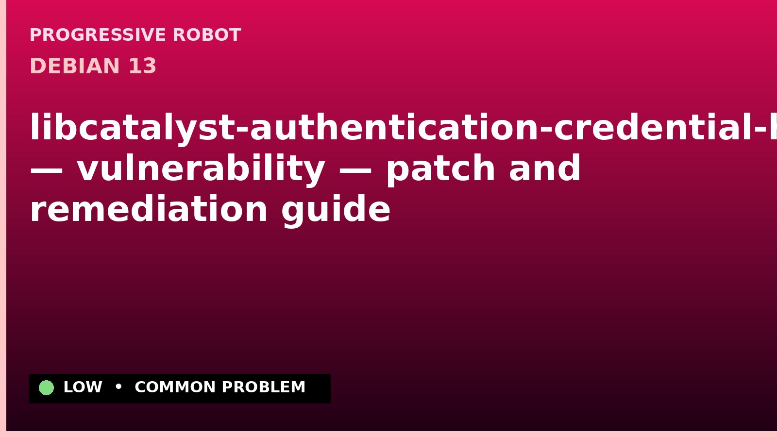 Debian 13 — libcatalyst-authentication-credential-http-perl — vulnerability — patch and remediation guide — diagnosis and fix on Debian 13