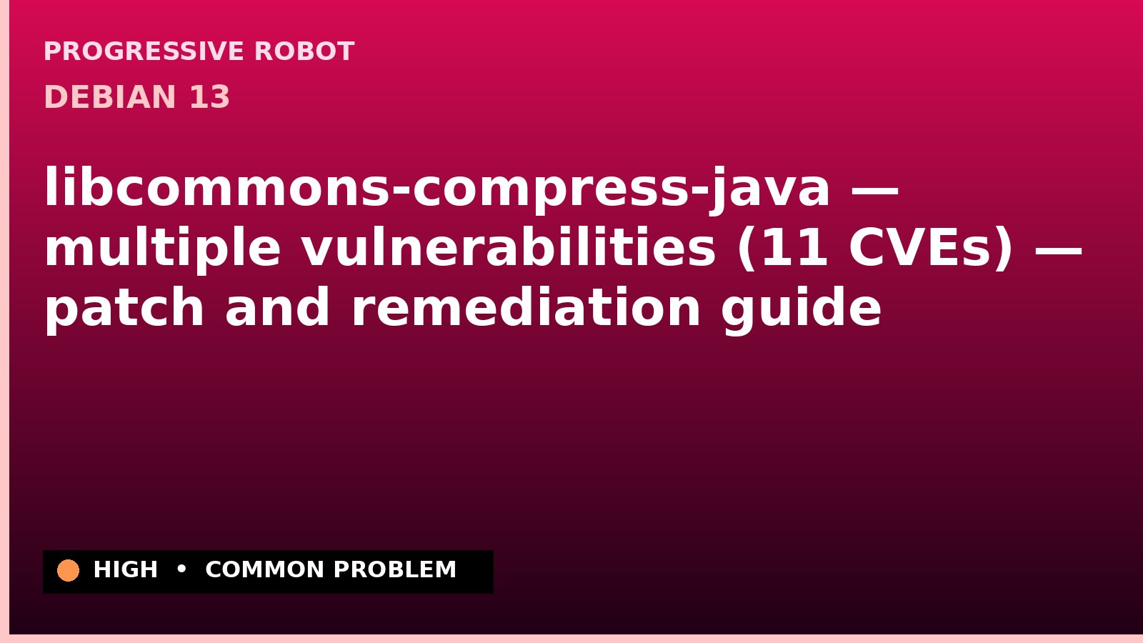 Debian 13 — libcommons-compress-java — multiple vulnerabilities (11 CVEs) — patch and remediation guide — diagnosis and fix on Debian 13