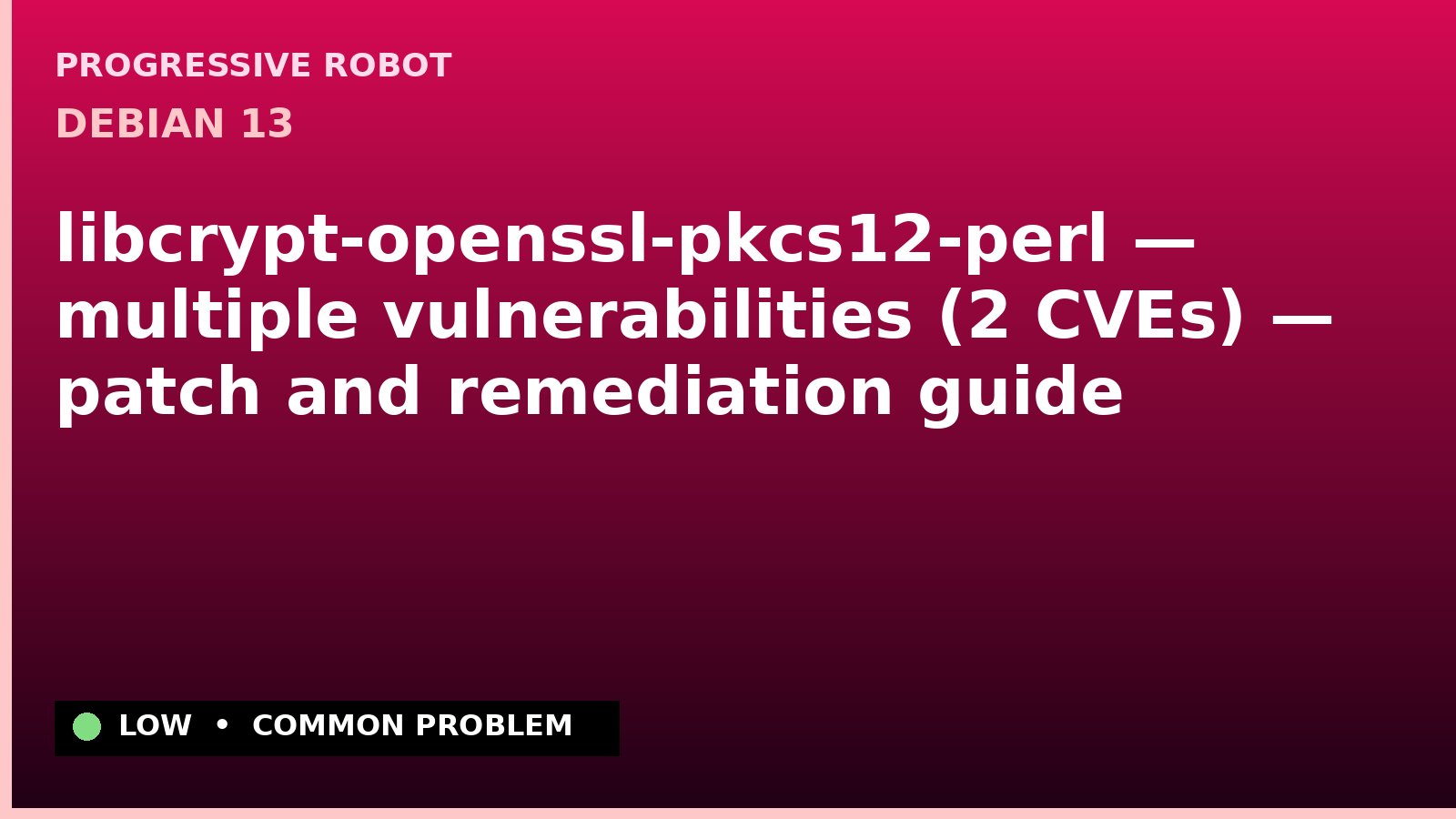 Debian 13 — libcrypt-openssl-pkcs12-perl — multiple vulnerabilities (2 CVEs) — patch and remediation guide — diagnosis and fix on Debian 13