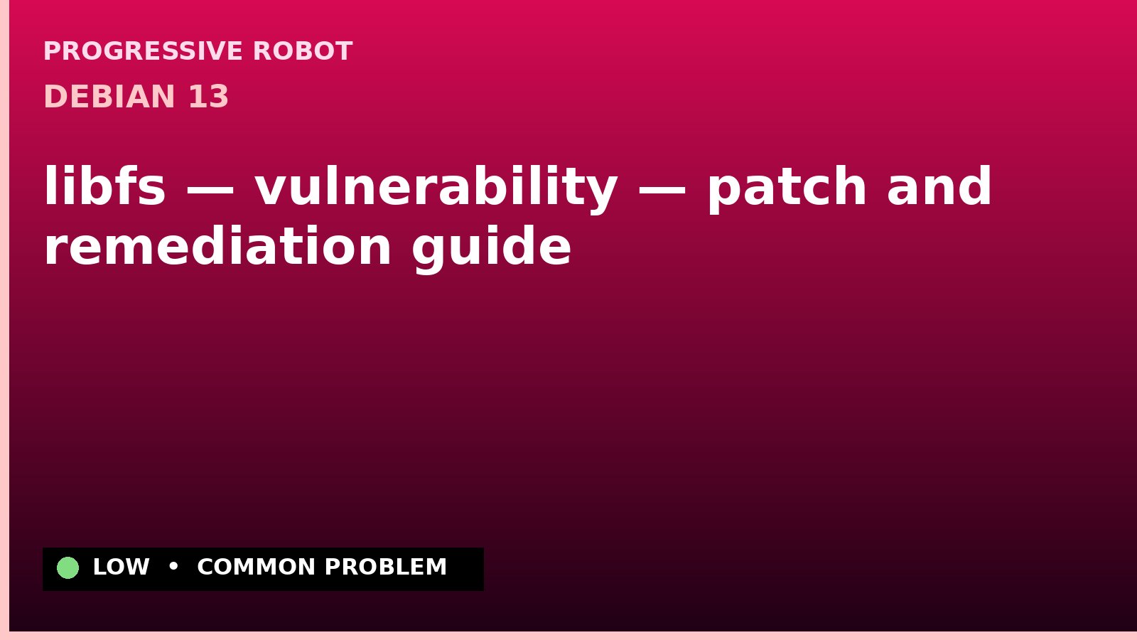 Debian 13 — libfs — vulnerability — patch and remediation guide — diagnosis and fix on Debian 13