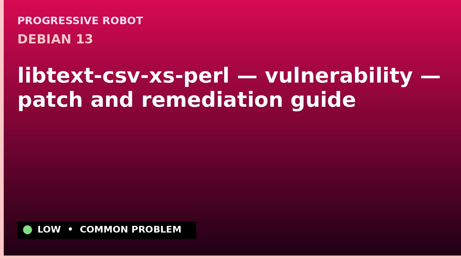 Debian 13 — libtext-csv-xs-perl — vulnerability — patch and remediation guide — diagnosis and fix on Debian 13