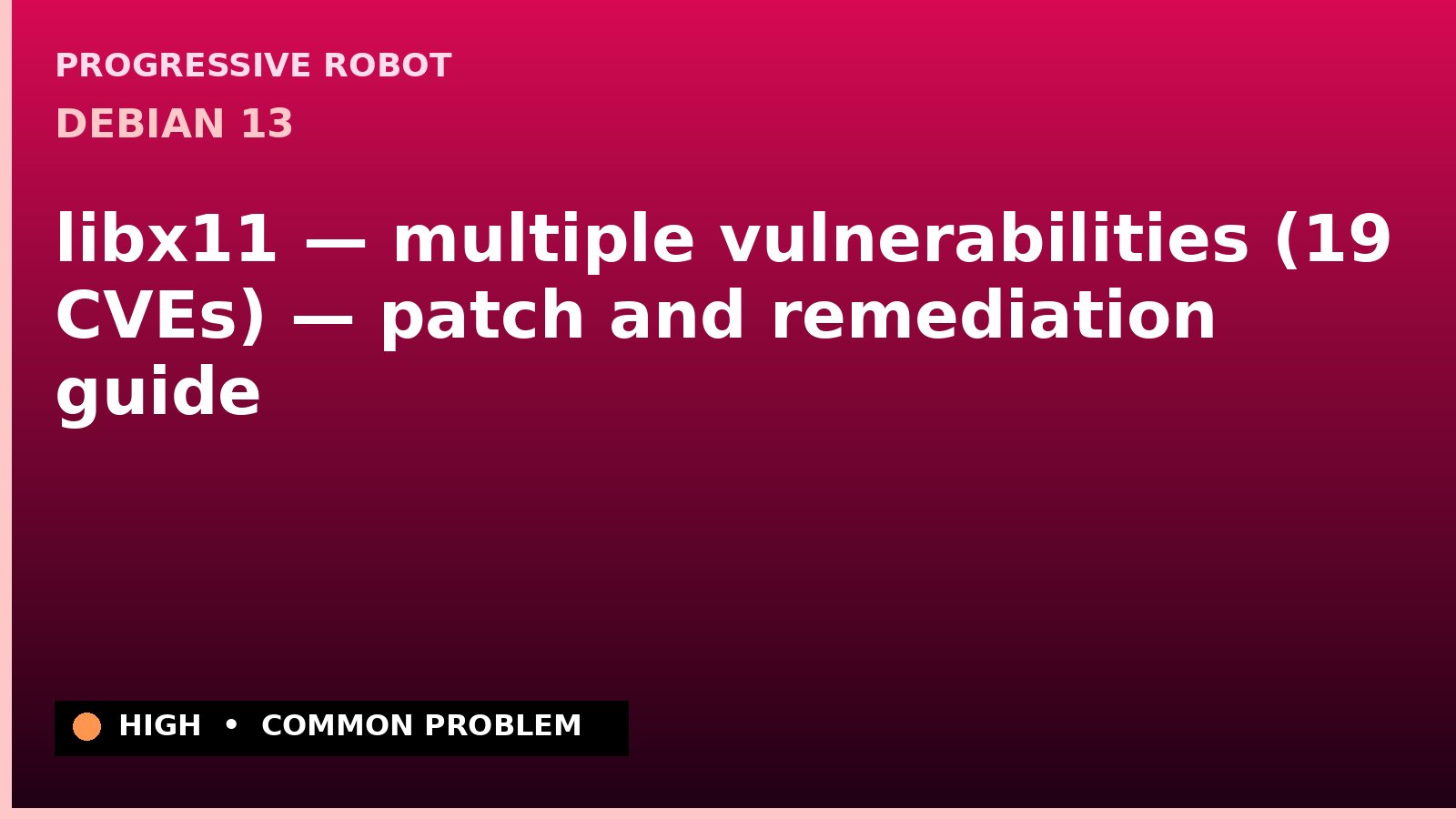 Debian 13 — libx11 — multiple vulnerabilities (19 CVEs) — patch and remediation guide — diagnosis and fix on Debian 13