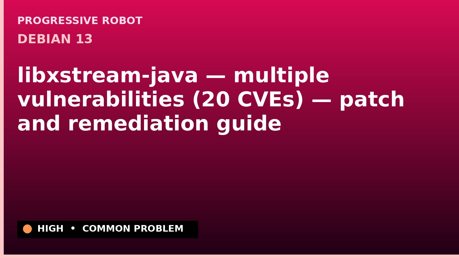 Debian 13 — libxstream-java — multiple vulnerabilities (20 CVEs) — patch and remediation guide — diagnosis and fix on Debian 13