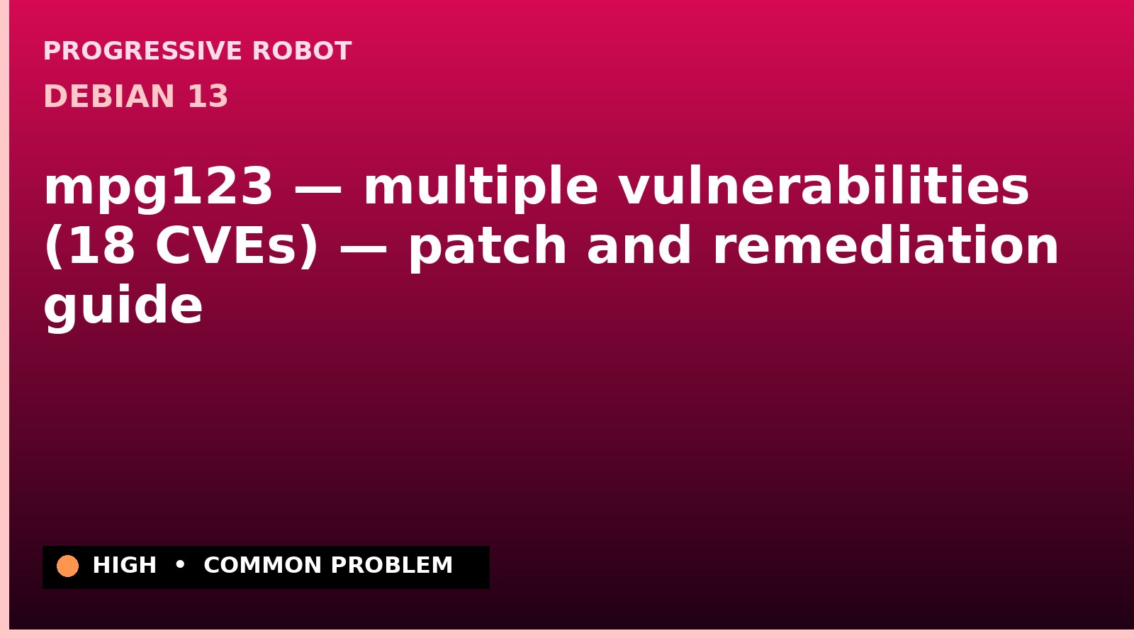 Debian 13 — mpg123 — multiple vulnerabilities (18 CVEs) — patch and remediation guide — diagnosis and fix on Debian 13