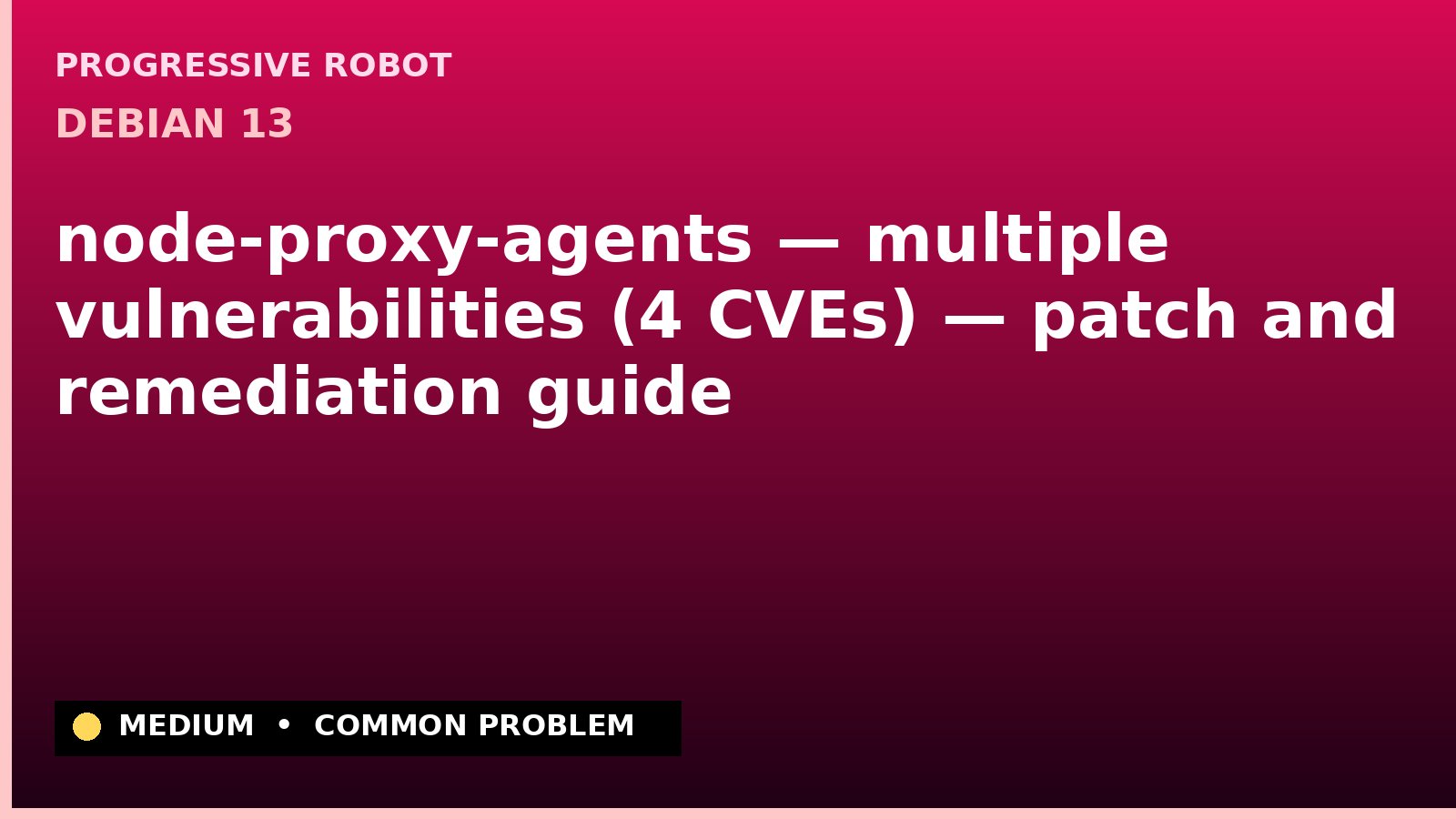 Debian 13 — node-proxy-agents — multiple vulnerabilities (4 CVEs) — patch and remediation guide — diagnosis and fix on Debian 13