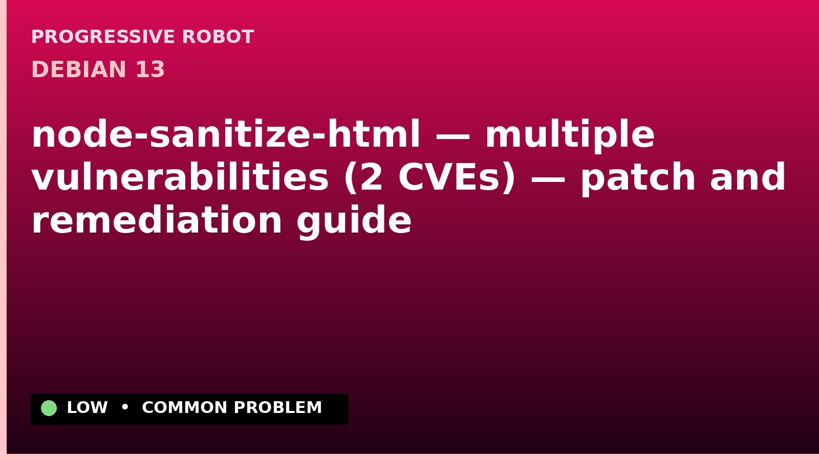 Debian 13 — node-sanitize-html — multiple vulnerabilities (2 CVEs) — patch and remediation guide — diagnosis and fix on Debian 13