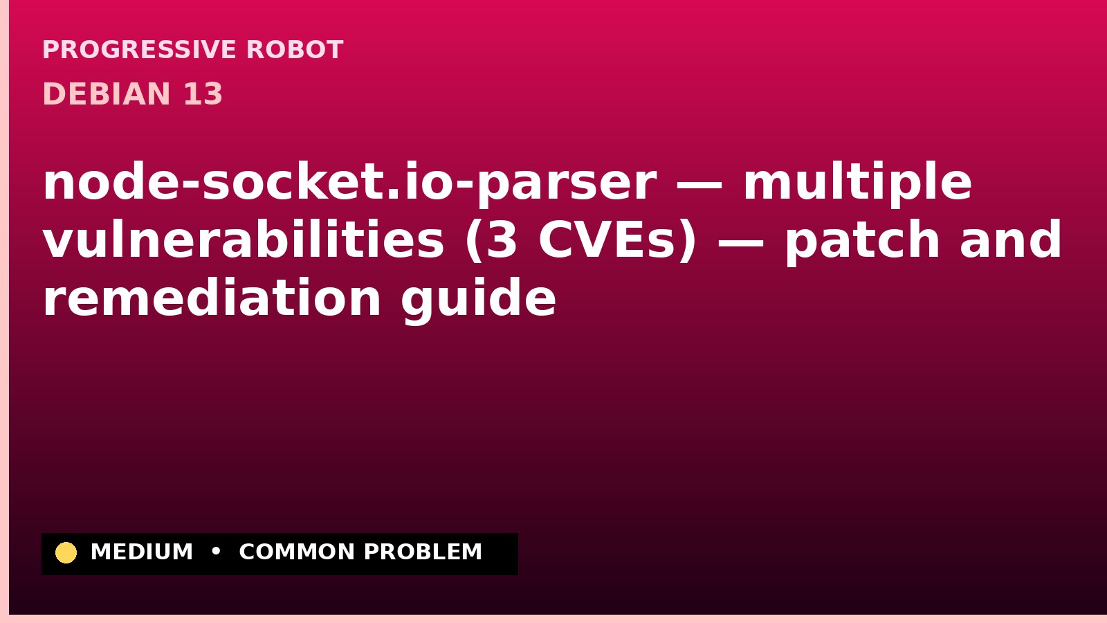 Debian 13 — node-socket.io-parser — multiple vulnerabilities (3 CVEs) — patch and remediation guide — diagnosis and fix on Debian 13