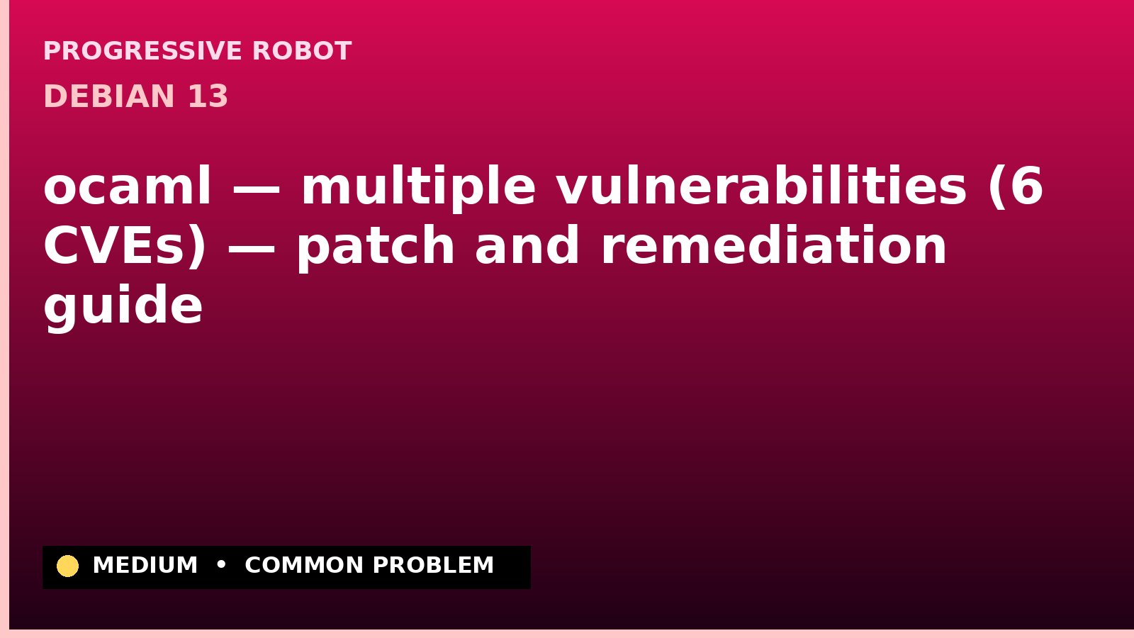 Debian 13 — ocaml — multiple vulnerabilities (6 CVEs) — patch and remediation guide — diagnosis and fix on Debian 13