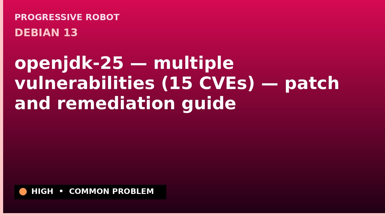 Debian 13 — openjdk-25 — multiple vulnerabilities (15 CVEs) — patch and remediation guide — diagnosis and fix on Debian 13