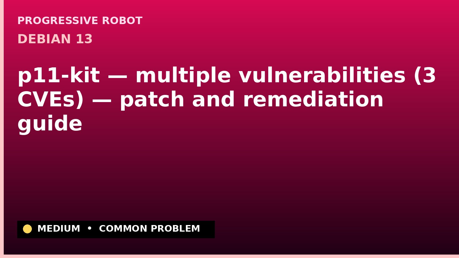 Debian 13 — p11-kit — multiple vulnerabilities (3 CVEs) — patch and remediation guide