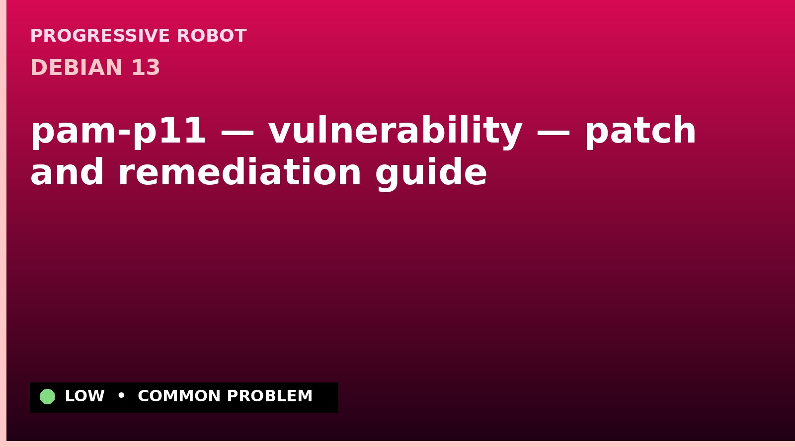Debian 13 — pam-p11 — vulnerability — patch and remediation guide — diagnosis and fix on Debian 13