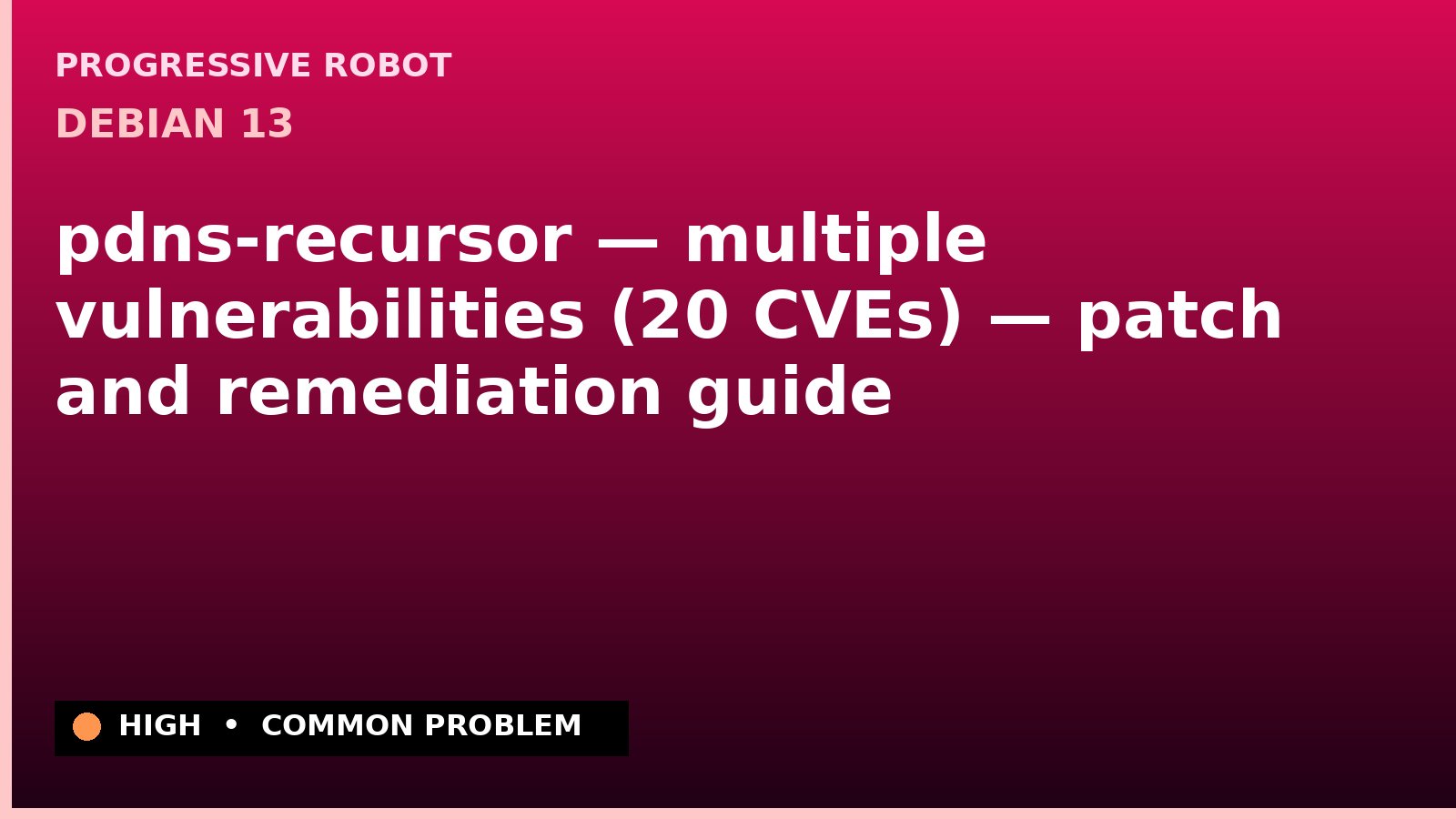 Debian 13 — pdns-recursor — multiple vulnerabilities (20 CVEs) — patch and remediation guide — diagnosis and fix on Debian 13