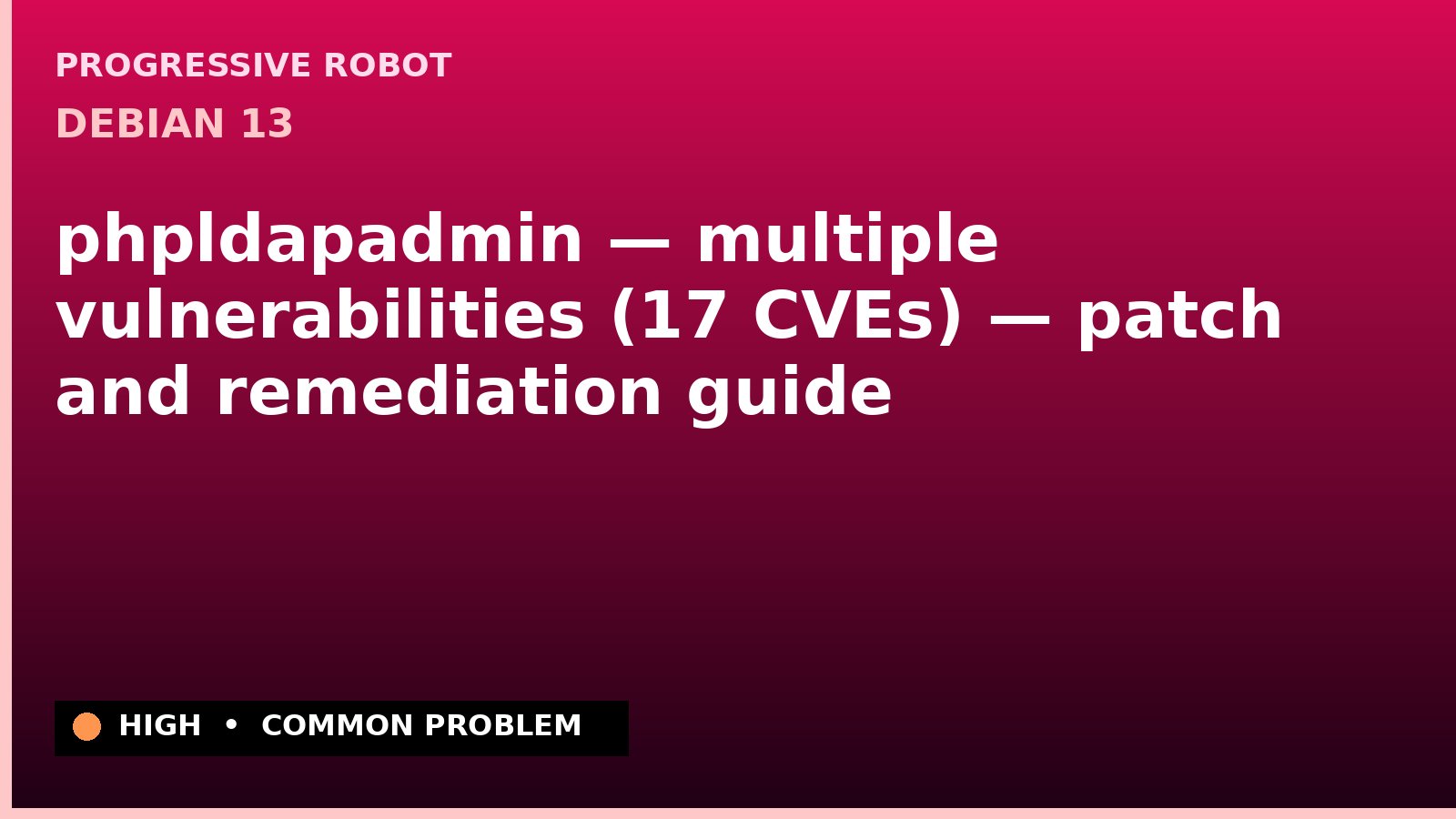 Debian 13 — phpldapadmin — multiple vulnerabilities (17 CVEs) — patch and remediation guide — diagnosis and fix on Debian 13