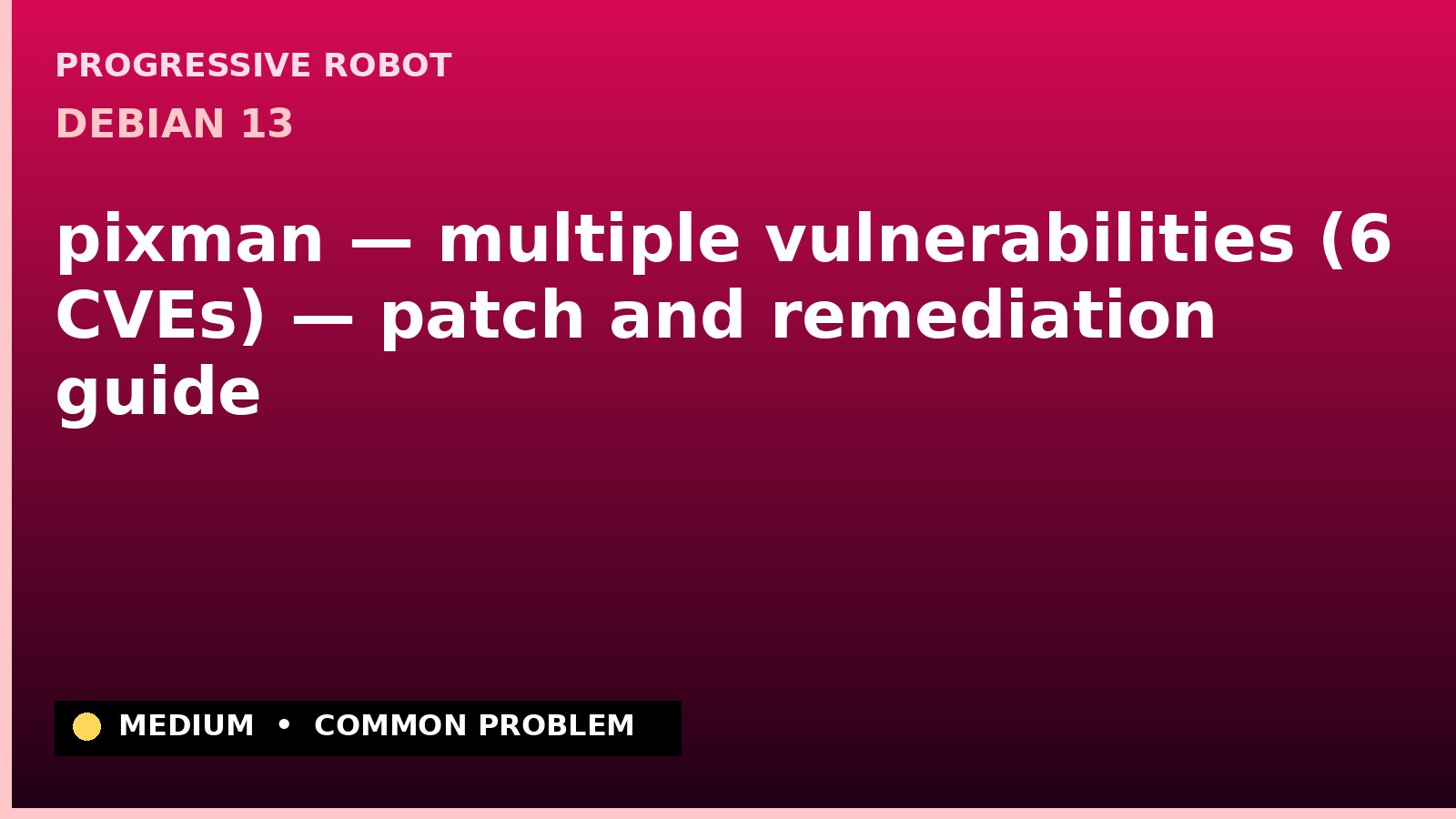 Debian 13 — pixman — multiple vulnerabilities (6 CVEs) — patch and remediation guide — diagnosis and fix on Debian 13