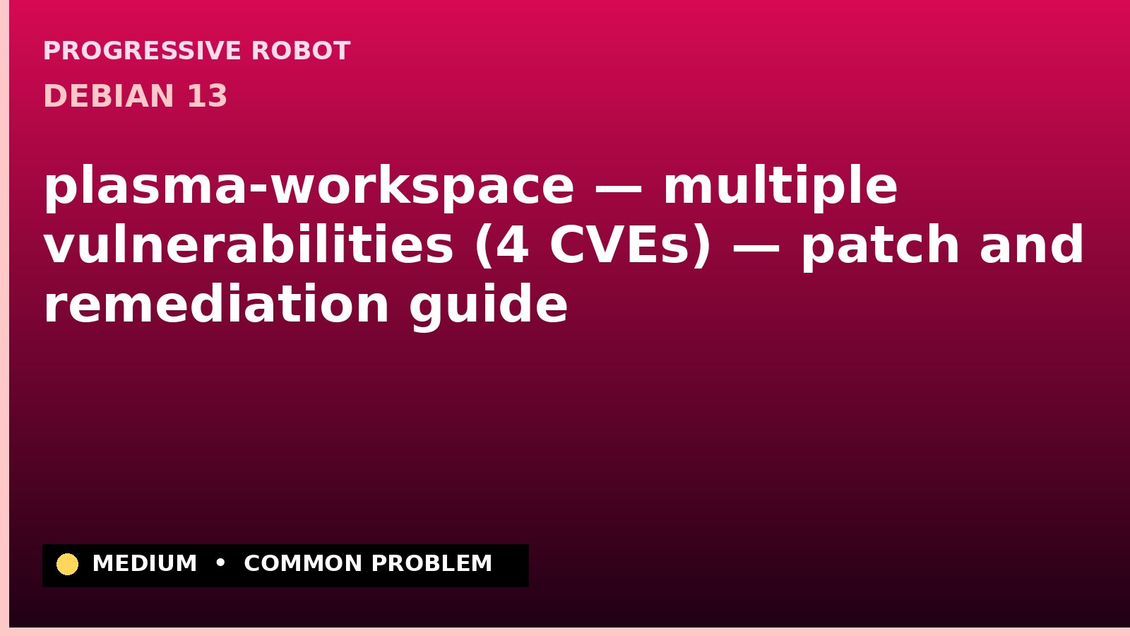 Debian 13 — plasma-workspace — multiple vulnerabilities (4 CVEs) — patch and remediation guide — diagnosis and fix on Debian 13