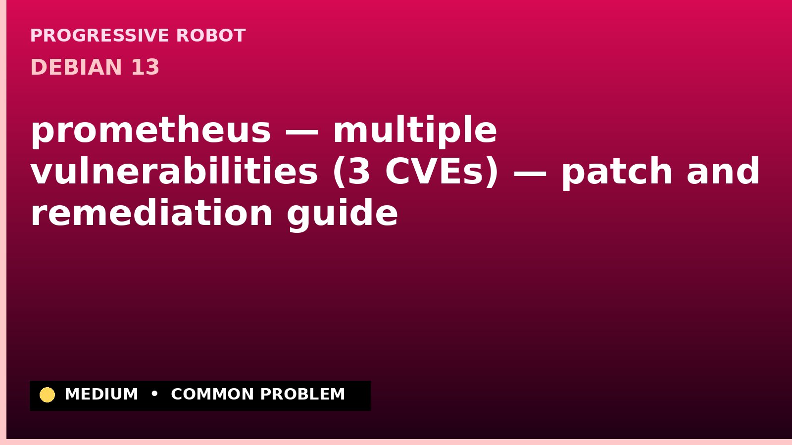 Debian 13 — prometheus — multiple vulnerabilities (3 CVEs) — patch and remediation guide