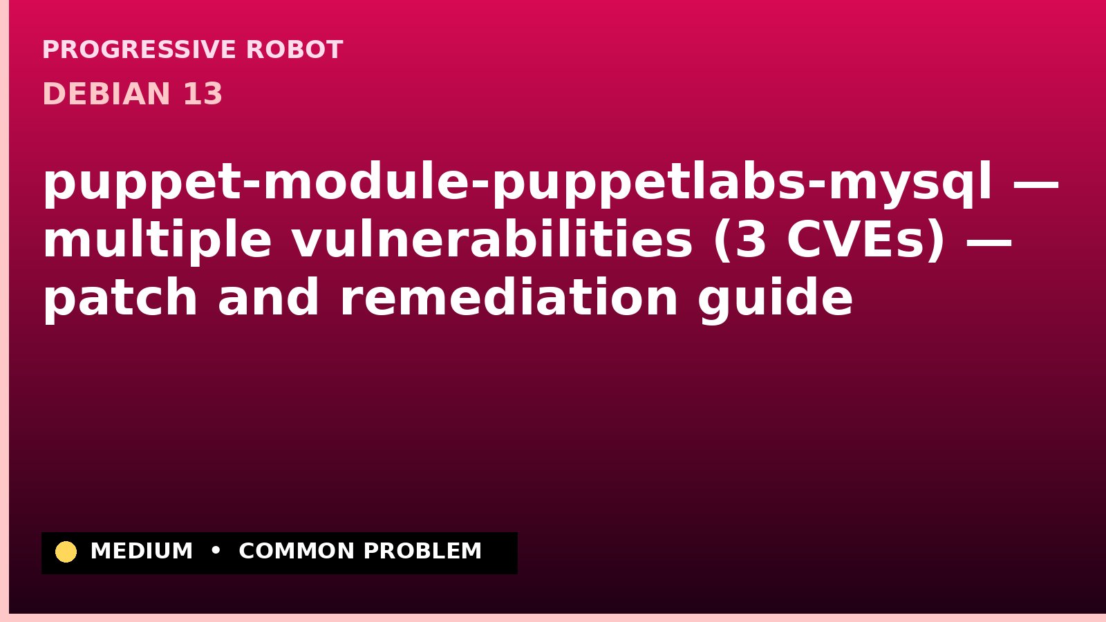 Debian 13 — puppet-module-puppetlabs-mysql — multiple vulnerabilities (3 CVEs) — patch and remediation guide