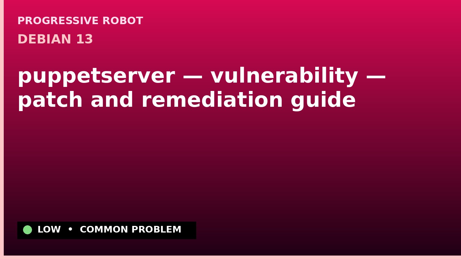 Debian 13 — puppetserver — vulnerability — patch and remediation guide — diagnosis and fix on Debian 13