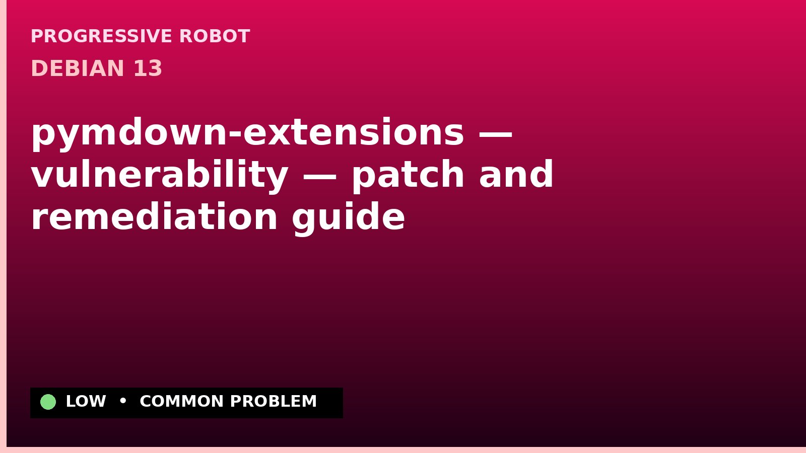 Debian 13 — pymdown-extensions — vulnerability — patch and remediation guide — diagnosis and fix on Debian 13