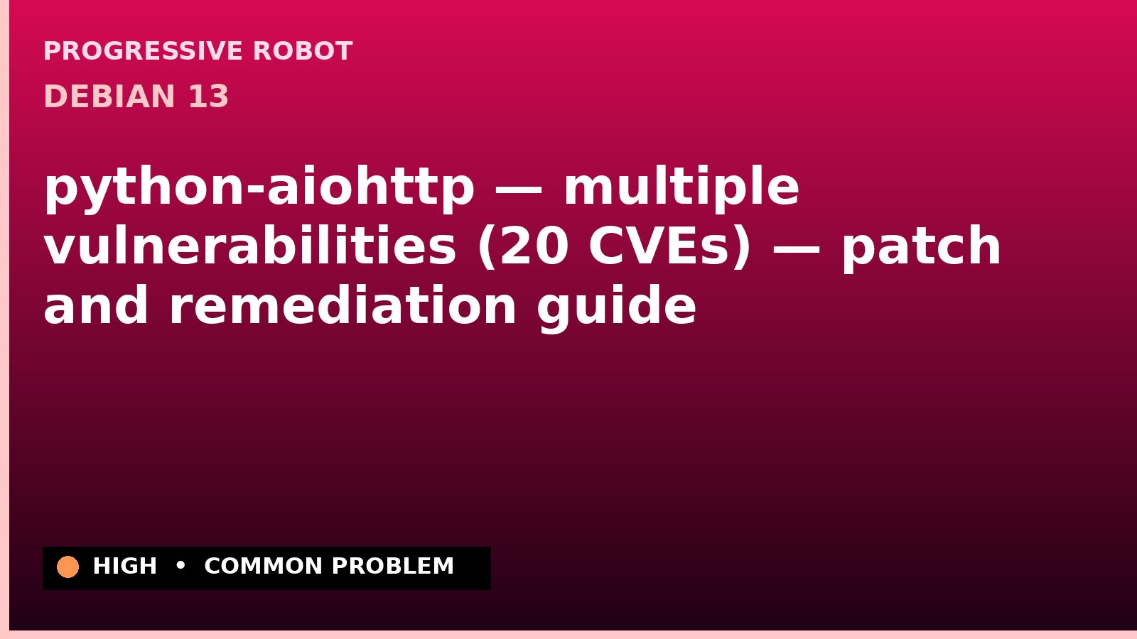 Debian 13 — python-aiohttp — multiple vulnerabilities (20 CVEs) — patch and remediation guide — diagnosis and fix on Debian 13