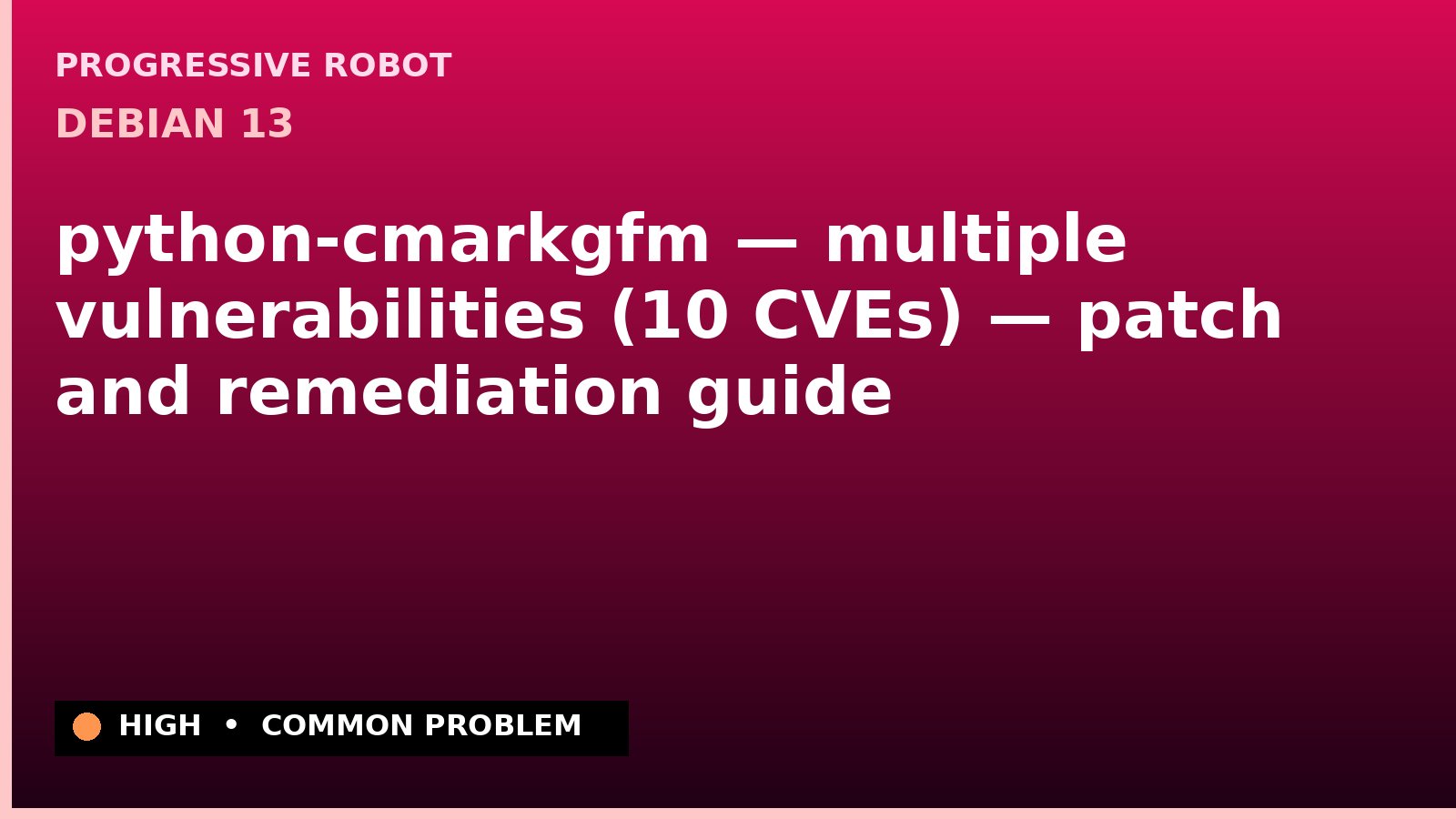 Debian 13 — python-cmarkgfm — multiple vulnerabilities (10 CVEs) — patch and remediation guide — diagnosis and fix on Debian 13