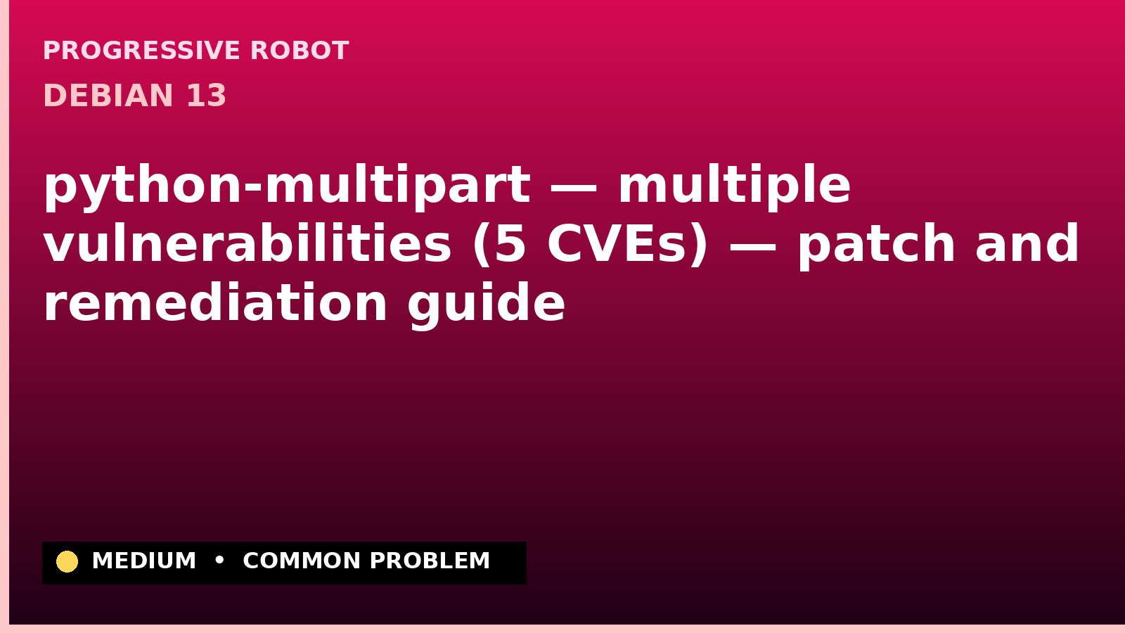 Debian 13 — python-multipart — multiple vulnerabilities (5 CVEs) — patch and remediation guide — diagnosis and fix on Debian 13