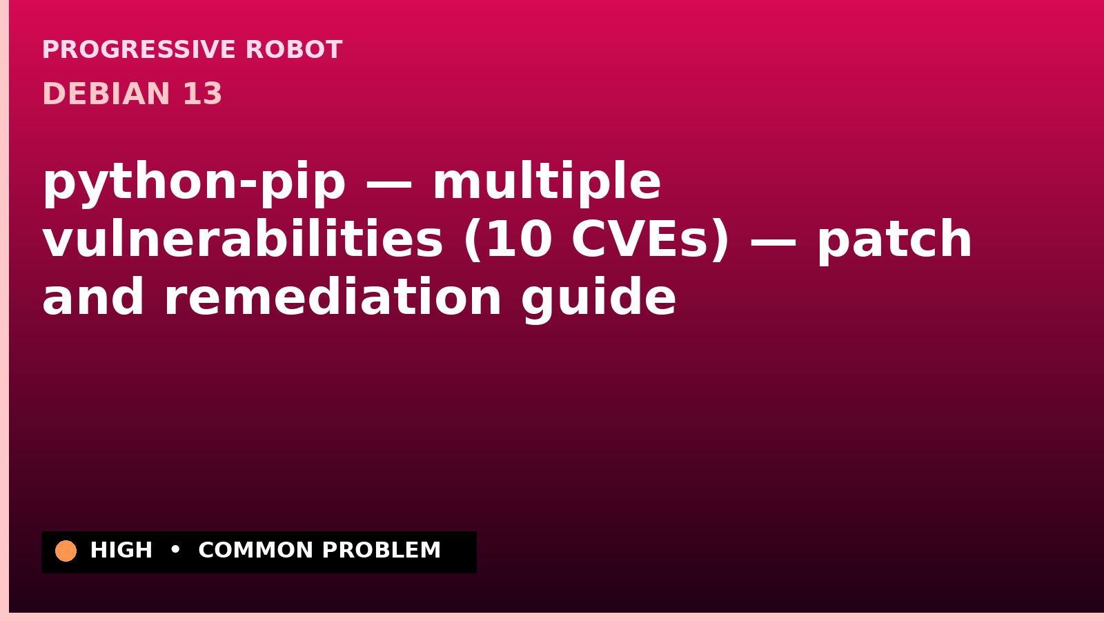 Debian 13 — python-pip — multiple vulnerabilities (10 CVEs) — patch and remediation guide