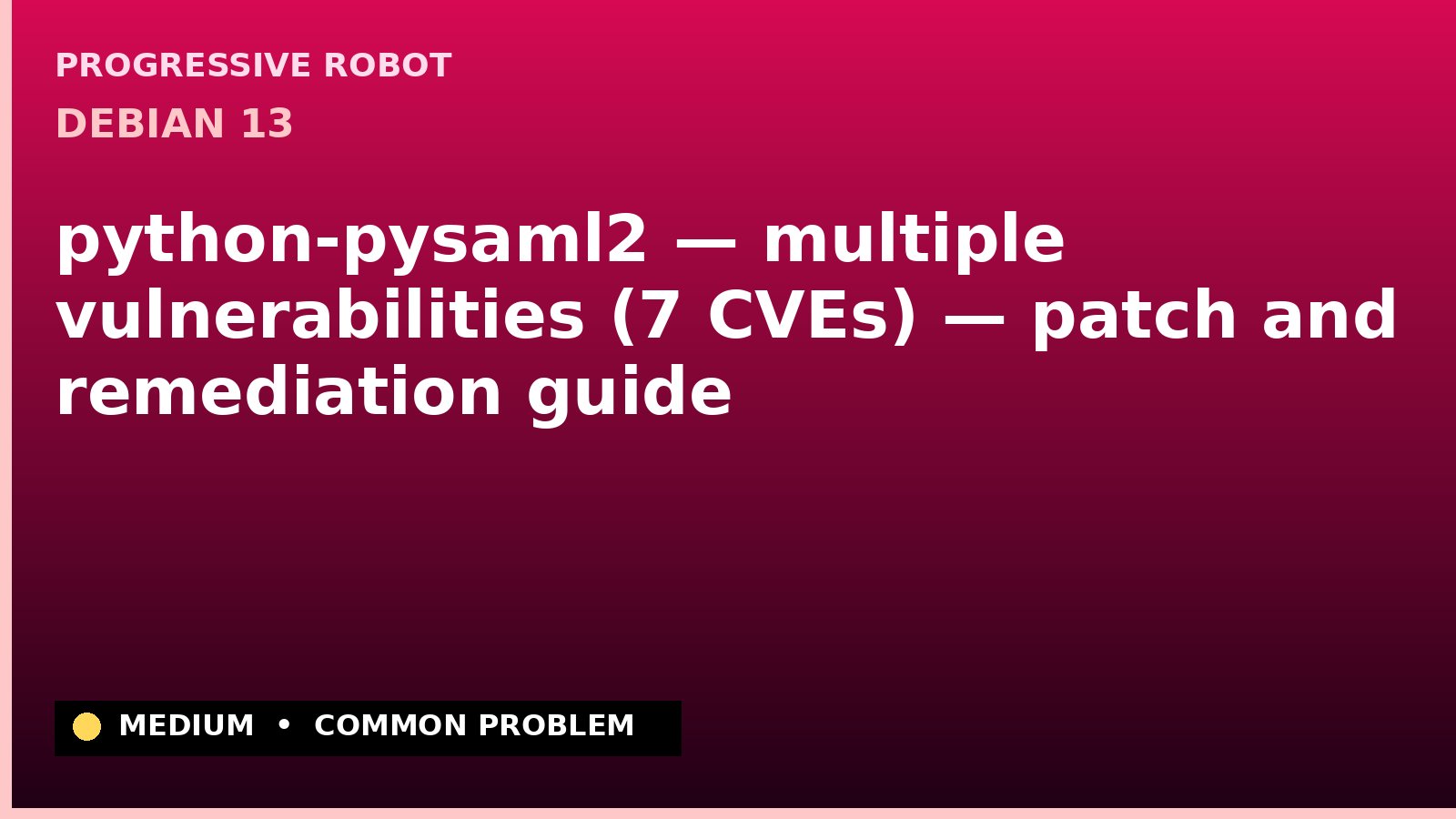 Debian 13 — python-pysaml2 — multiple vulnerabilities (7 CVEs) — patch and remediation guide — diagnosis and fix on Debian 13