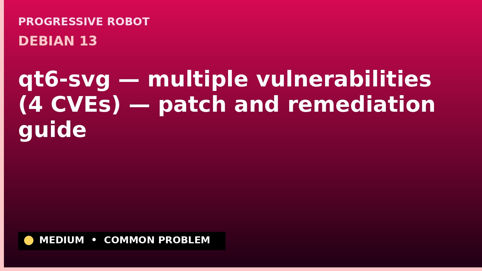 Debian 13 — qt6-svg — multiple vulnerabilities (4 CVEs) — patch and remediation guide