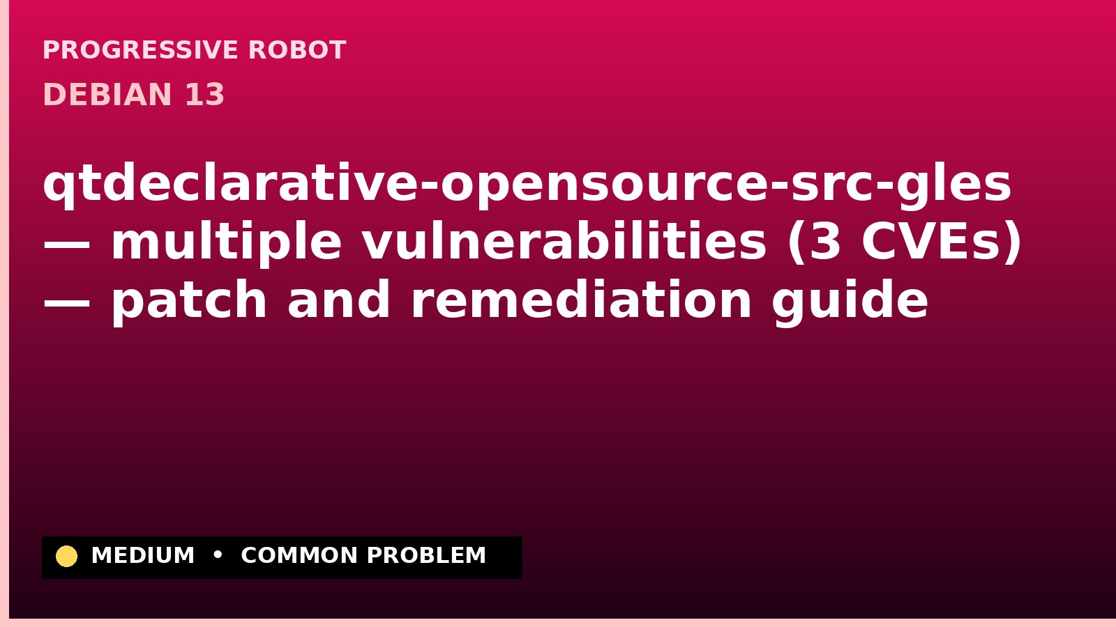 Debian 13 — qtdeclarative-opensource-src-gles — multiple vulnerabilities (3 CVEs) — patch and remediation guide