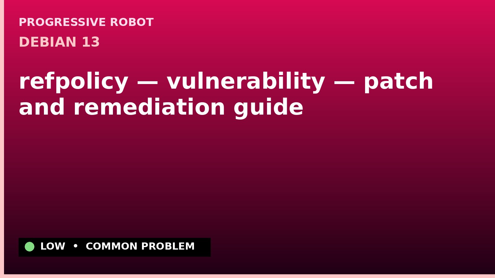 Debian 13 — refpolicy — vulnerability — patch and remediation guide