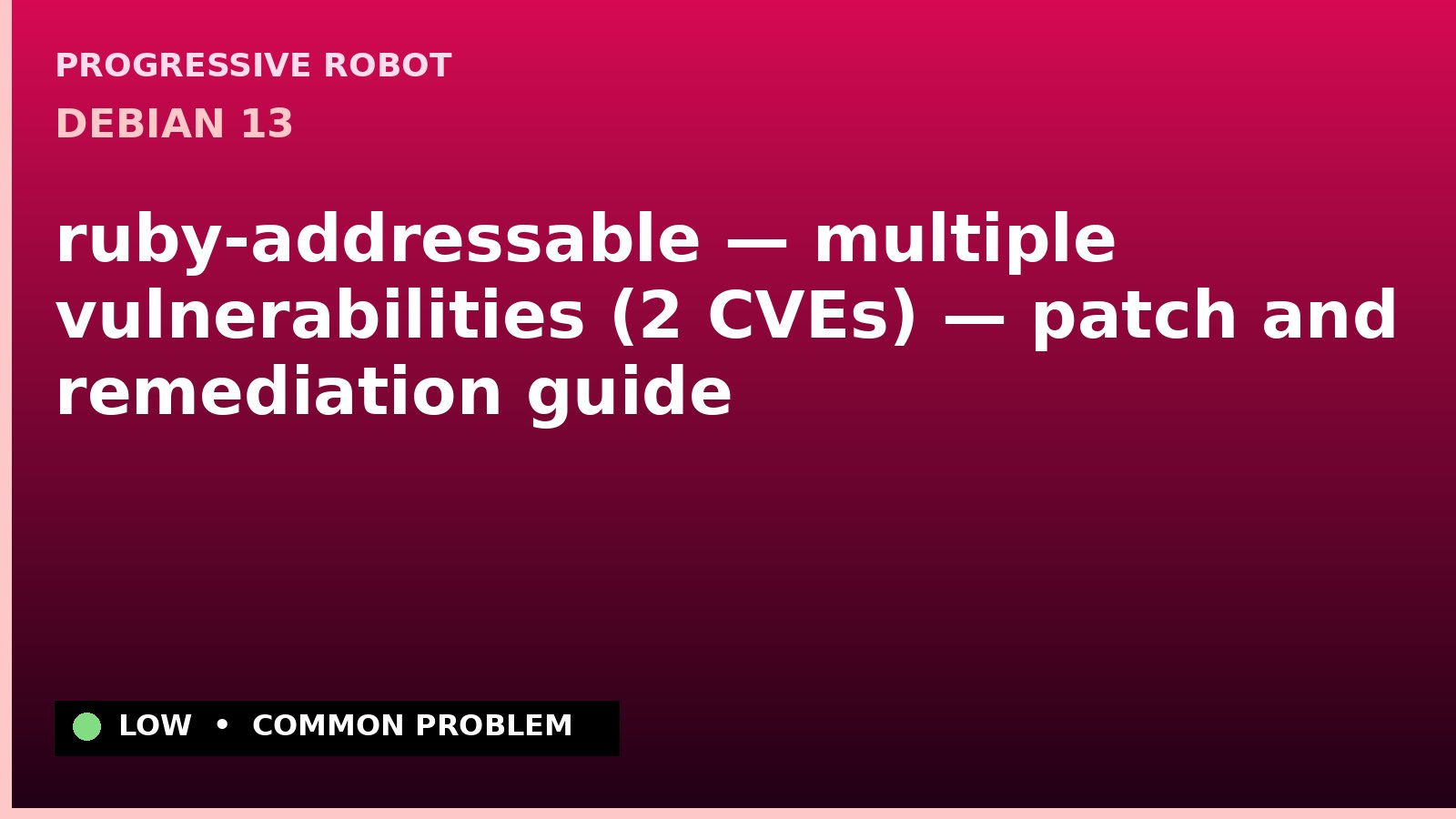 Debian 13 — ruby-addressable — multiple vulnerabilities (2 CVEs) — patch and remediation guide — diagnosis and fix on Debian 13