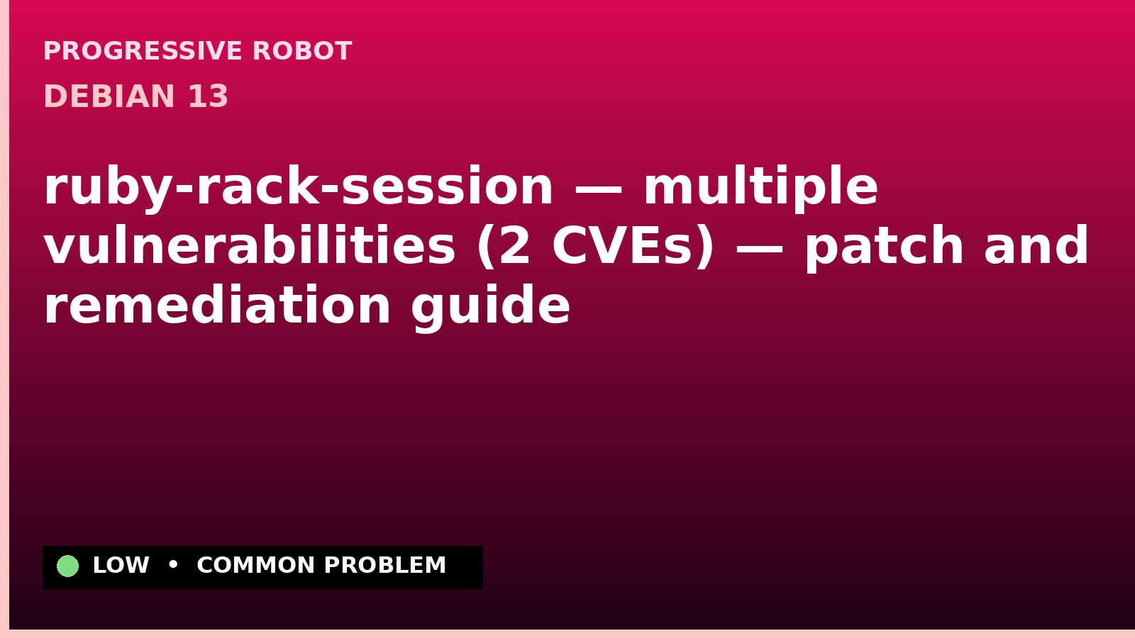 Debian 13 — ruby-rack-session — multiple vulnerabilities (2 CVEs) — patch and remediation guide — diagnosis and fix on Debian 13