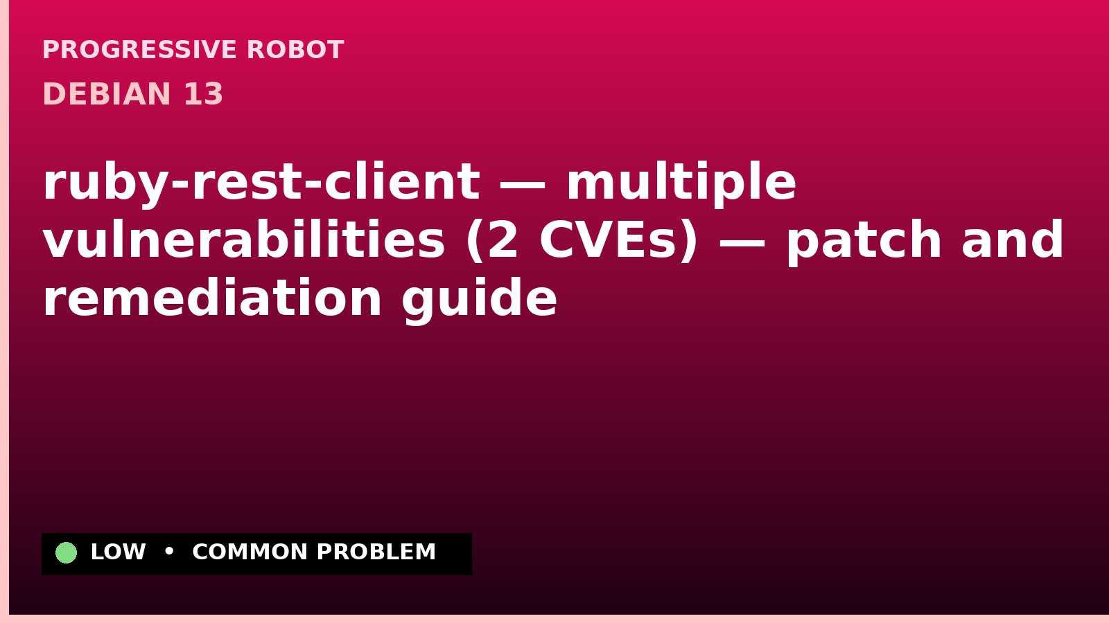 Debian 13 — ruby-rest-client — multiple vulnerabilities (2 CVEs) — patch and remediation guide — diagnosis and fix on Debian 13