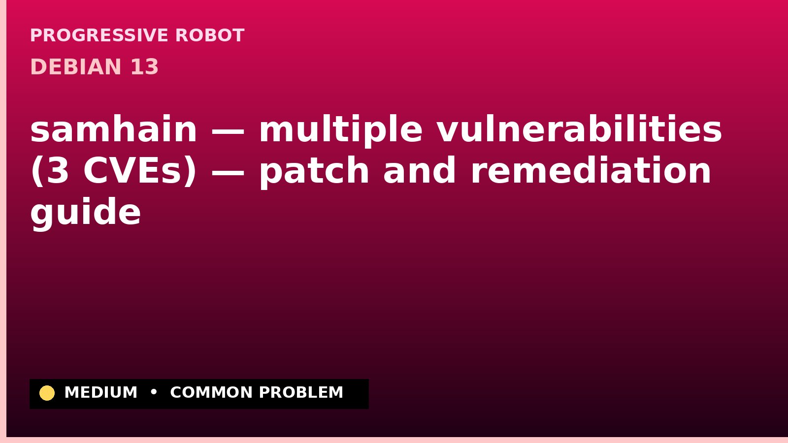 Debian 13 — samhain — multiple vulnerabilities (3 CVEs) — patch and remediation guide — diagnosis and fix on Debian 13
