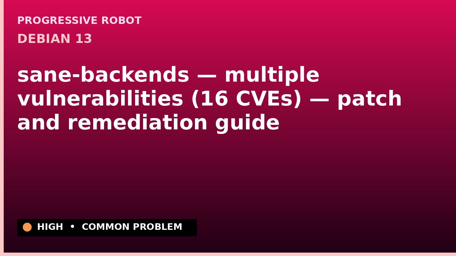 Debian 13 — sane-backends — multiple vulnerabilities (16 CVEs) — patch and remediation guide — diagnosis and fix on Debian 13