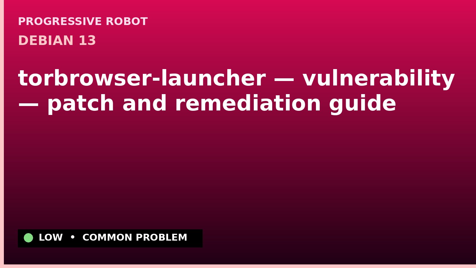 Debian 13 — torbrowser-launcher — vulnerability — patch and remediation guide — diagnosis and fix on Debian 13