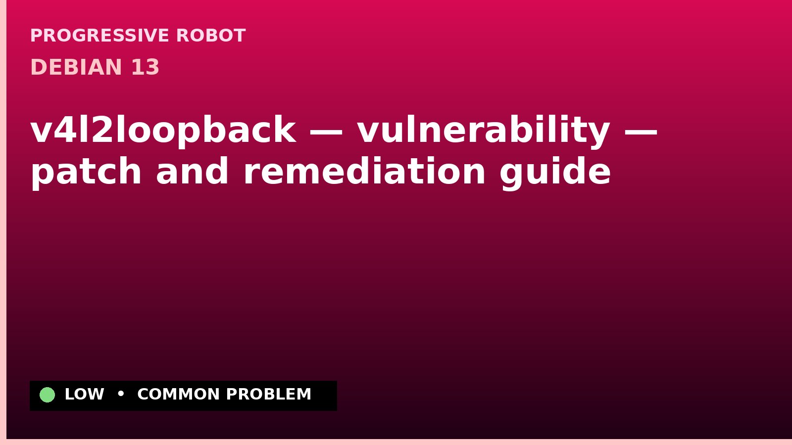Debian 13 — v4l2loopback — vulnerability — patch and remediation guide — diagnosis and fix on Debian 13